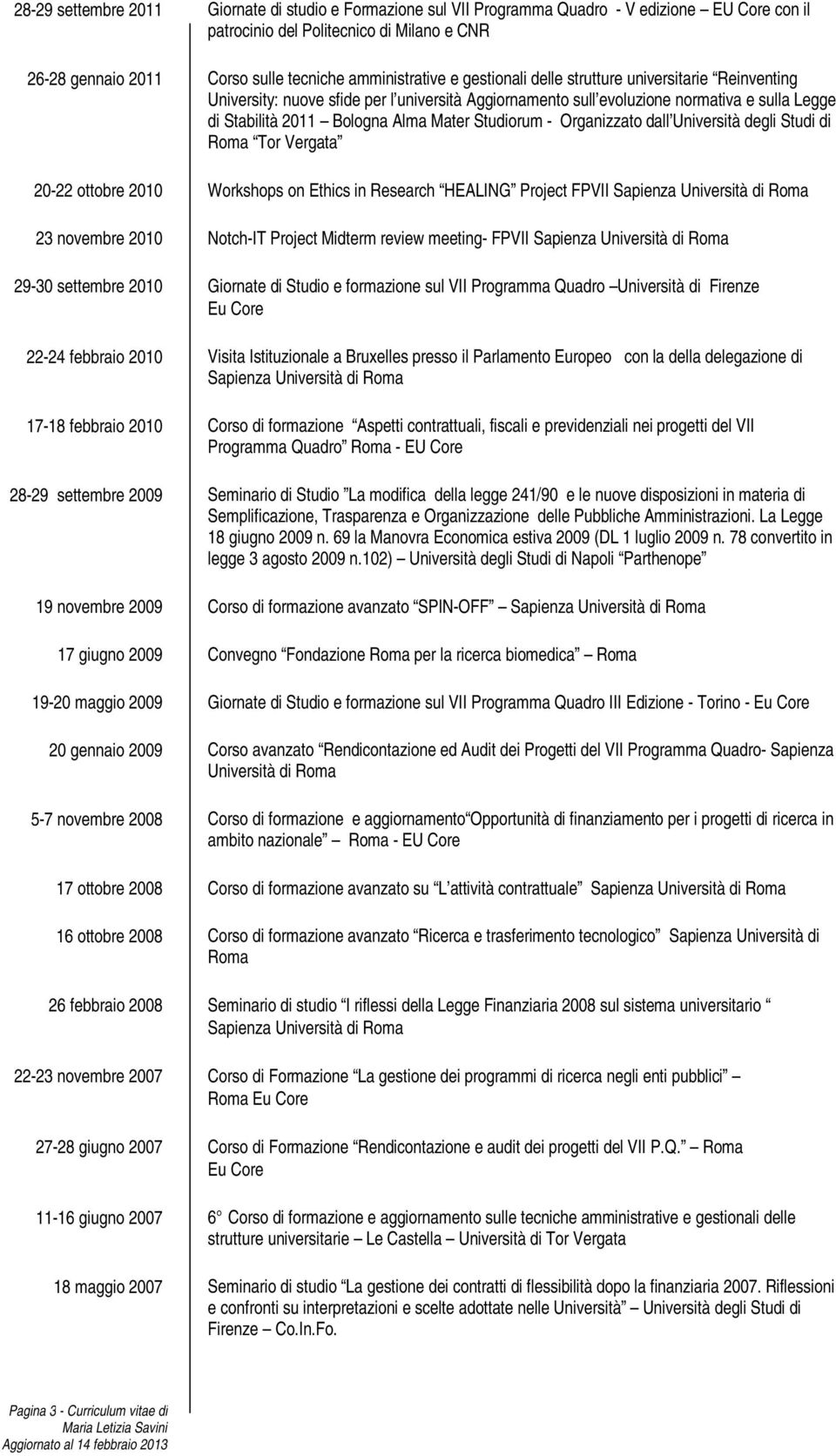 Mater Studiorum - Organizzato dall Università degli Studi di Roma Tor Vergata 20-22 ottobre 2010 Workshops on Ethics in Research HEALING Project FPVII 23 novembre 2010 Notch-IT Project Midterm review