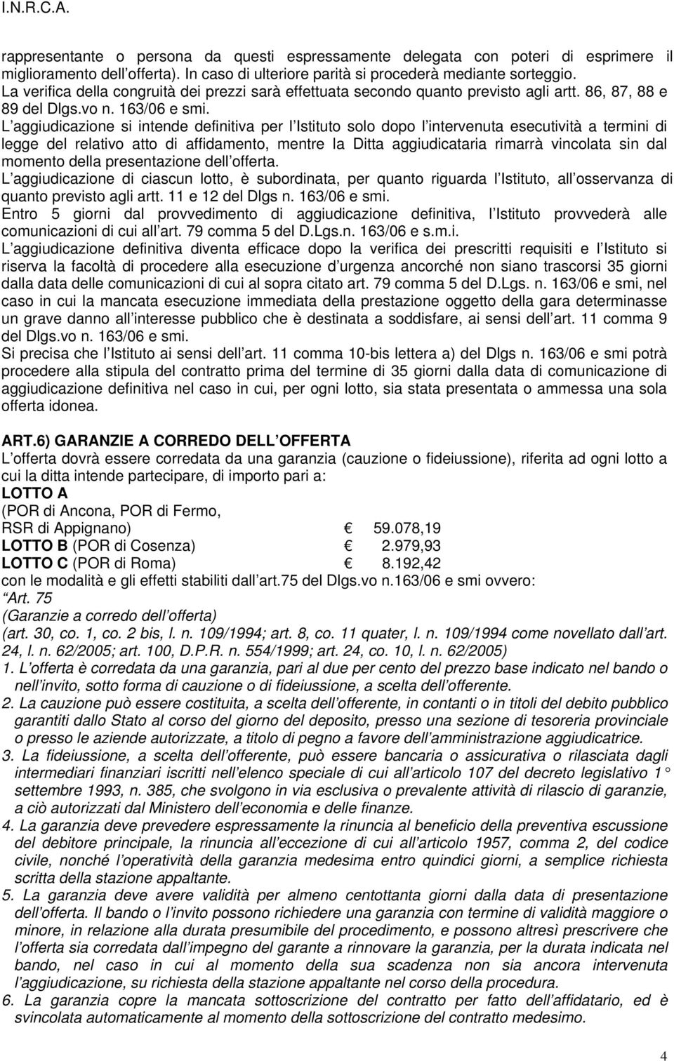 L aggiudicazione si intende definitiva per l Istituto solo dopo l intervenuta esecutività a termini di legge del relativo atto di affidamento, mentre la Ditta aggiudicataria rimarrà vincolata sin dal