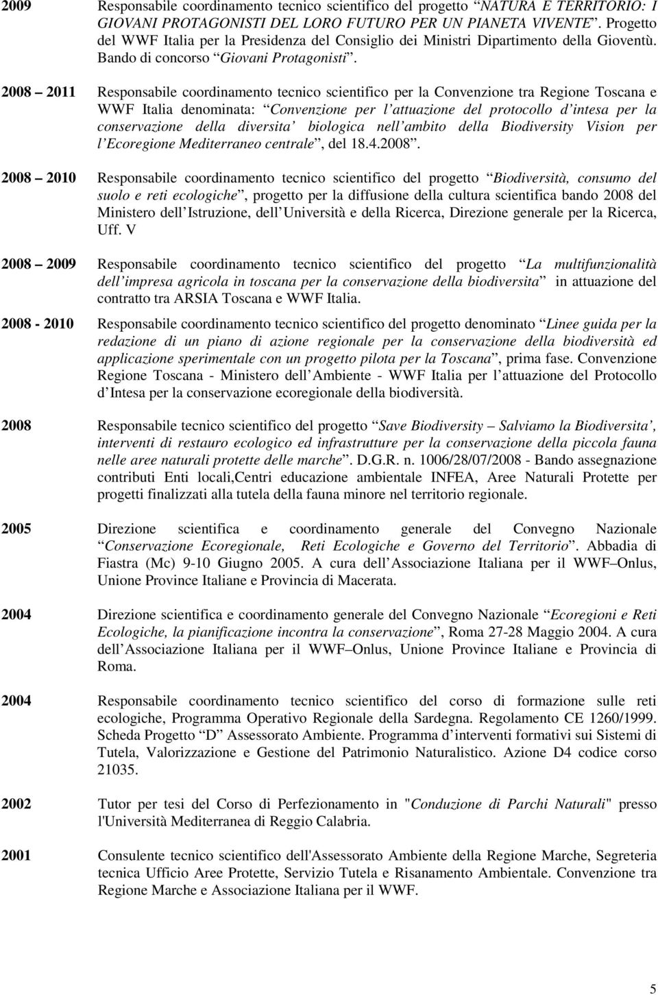 2008 2011 Responsabile coordinamento tecnico scientifico per la Convenzione tra Regione Toscana e WWF Italia denominata: Convenzione per l attuazione del protocollo d intesa per la conservazione