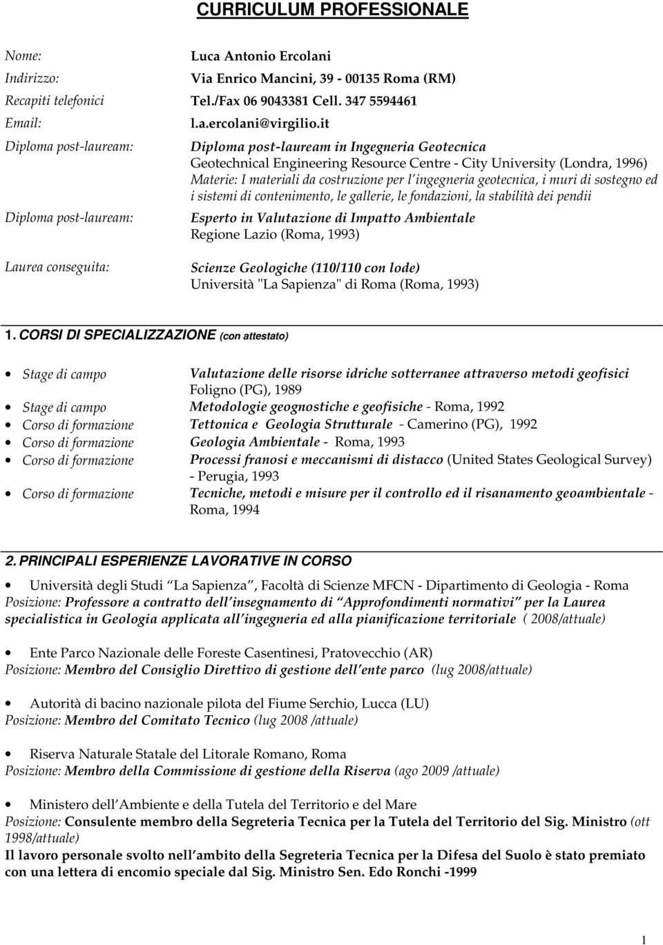 it Diploma post-lauream in Ingegneria Geotecnica Geotechnical Engineering Resource Centre - City University (Londra, 1996) Materie: I materiali da costruzione per l ingegneria geotecnica, i muri di