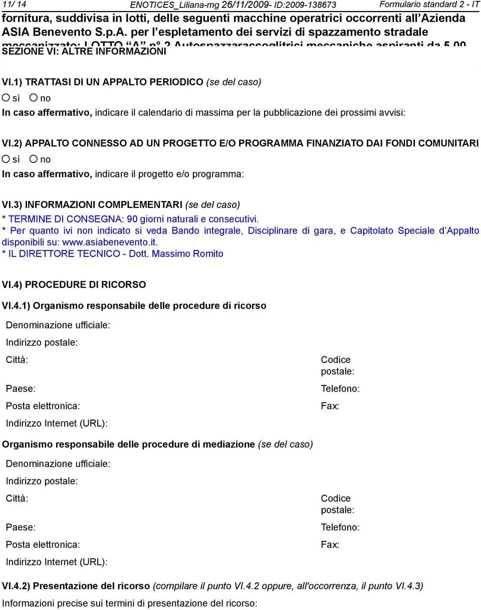 2) APPALTO CONNESSO AD UN PROGETTO E/O PROGRAMMA FINANZIATO DAI FONDI COMUNITARI In caso affermativo, indicare il progetto e/o programma: VI.