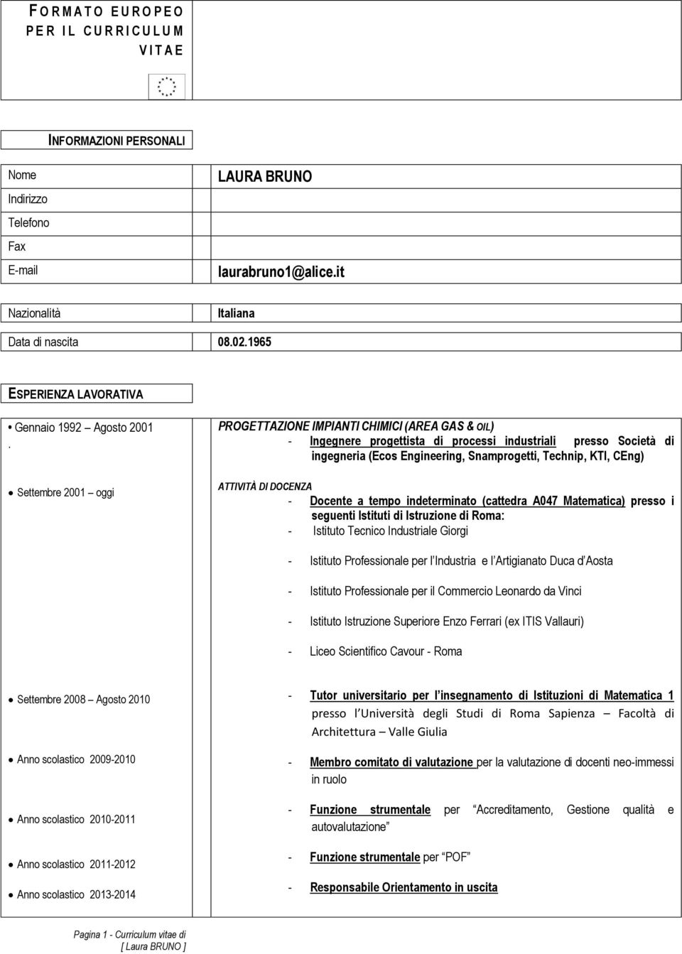 Settembre 2001 oggi PROGETTAZIONE IMPIANTI CHIMICI (AREA GAS & OIL) - Ingegnere progettista di processi industriali presso Società di ingegneria (Ecos Engineering, Snamprogetti, Technip, KTI, CEng)