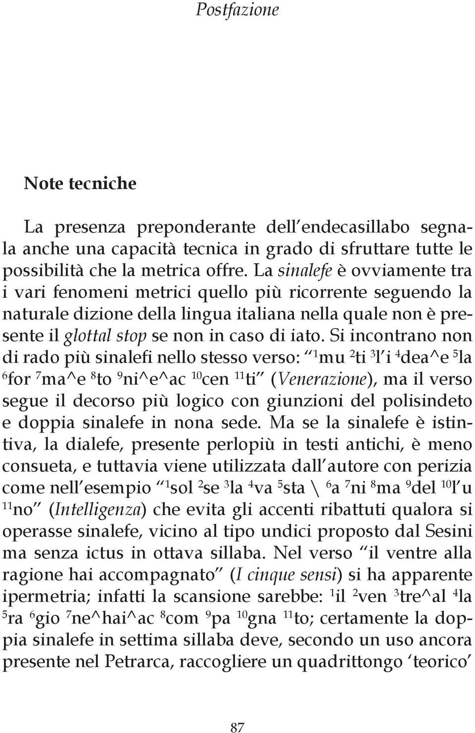 Si incontrano non di rado più sinalefi nello stesso verso: 1 mu 2 ti 3 l i 4 dea^e 5 la 6 for 7 ma^e 8 to 9 ni^e^ac 10 cen 11 ti (Venerazione), ma il verso segue il decorso più logico con giunzioni