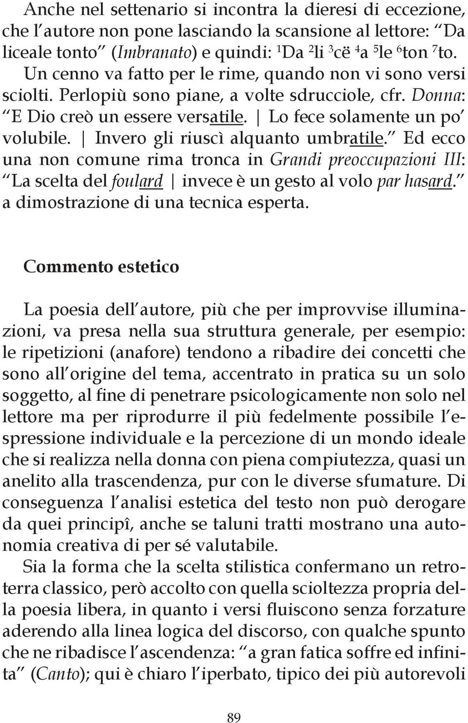 Invero gli riuscì alquanto umbratile. Ed ecco una non comune rima tronca in Grandi preoccupazioni III: La scelta del foulard invece è un gesto al volo par hasard.