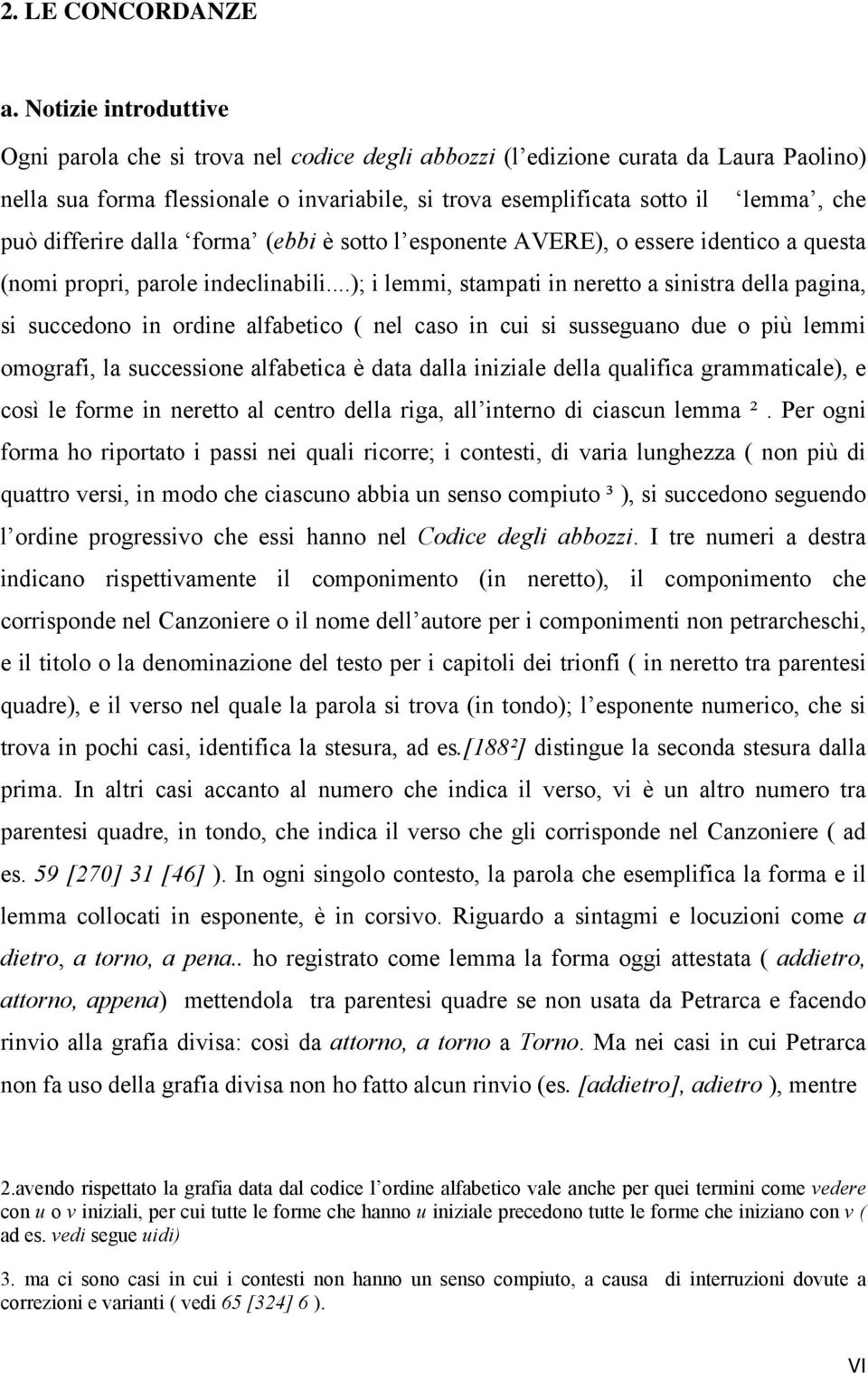 differire dalla forma (ebbi è sotto l esponente AVERE), o essere identico a questa (nomi propri, parole indeclinabili.