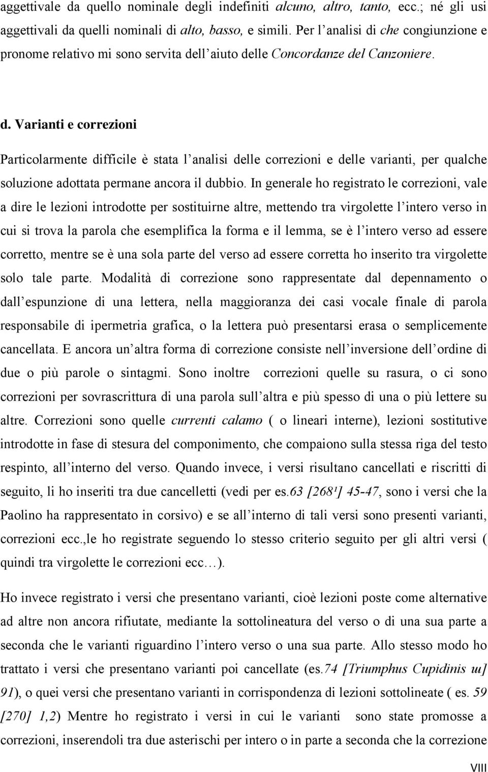 In generale ho registrato le correzioni, vale a dire le lezioni introdotte per sostituirne altre, mettendo tra virgolette l intero verso in cui si trova la parola che esemplifica la forma e il lemma,