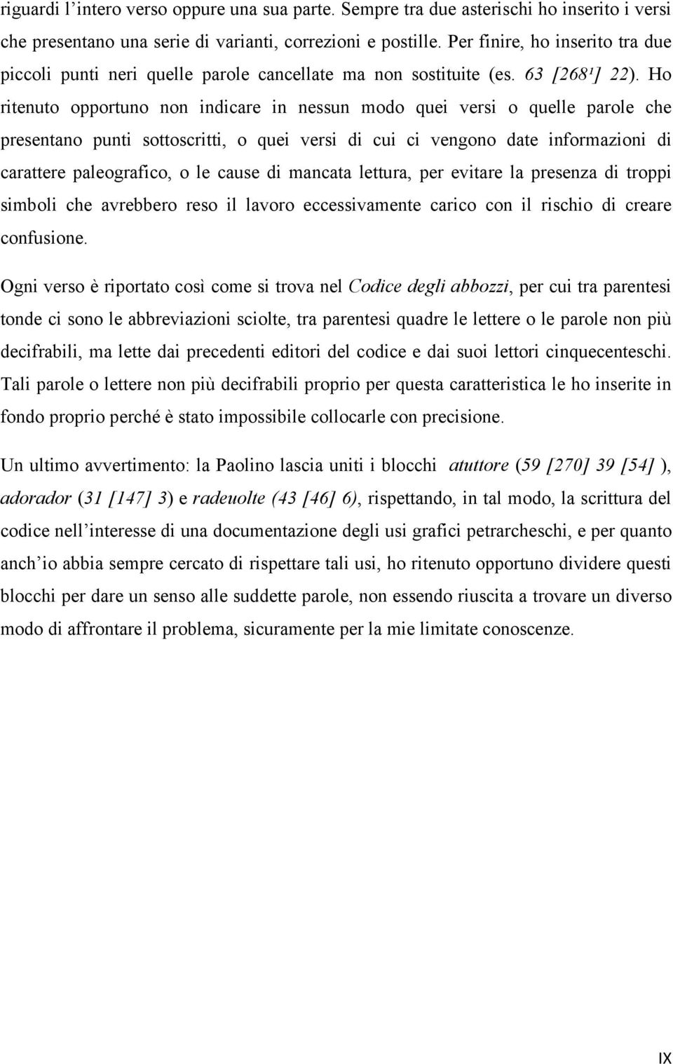 Ho ritenuto opportuno non indicare in nessun modo quei versi o quelle parole che presentano punti sottoscritti, o quei versi di cui ci vengono date informazioni di carattere paleografico, o le cause