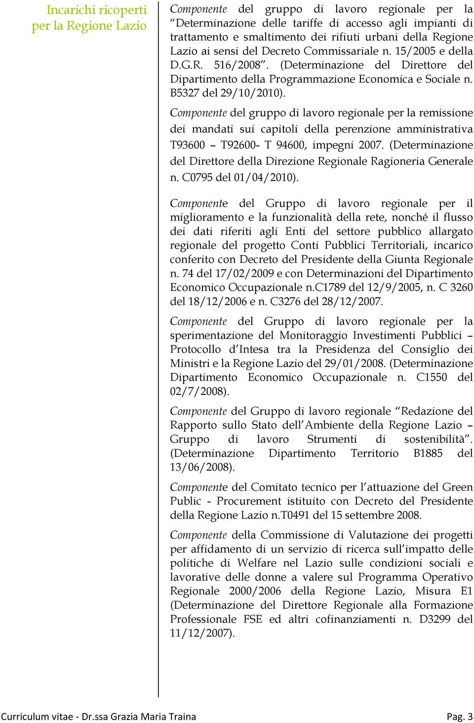 Componente del gruppo di lavoro regionale per la remissione dei mandati sui capitoli della perenzione amministrativa T93600 T92600- T 94600, impegni 2007.