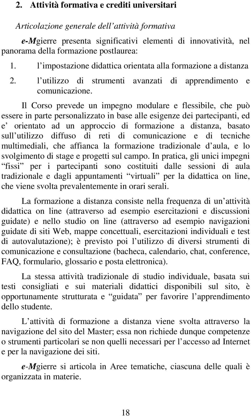 Il Corso prevede un impegno modulare e flessibile, che può essere in parte personalizzato in base alle esigenze dei partecipanti, ed e orientato ad un approccio di formazione a distanza, basato sull