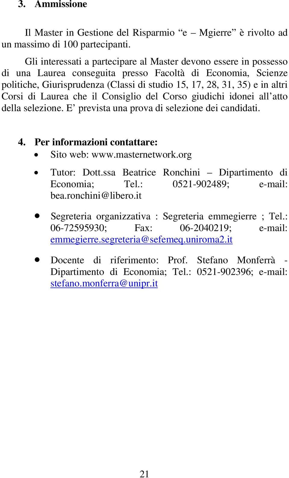 altri Corsi di Laurea che il Consiglio del Corso giudichi idonei all atto della selezione. E prevista una prova di selezione dei candidati. 4. Per informazioni contattare: Sito web: www.masternetwork.