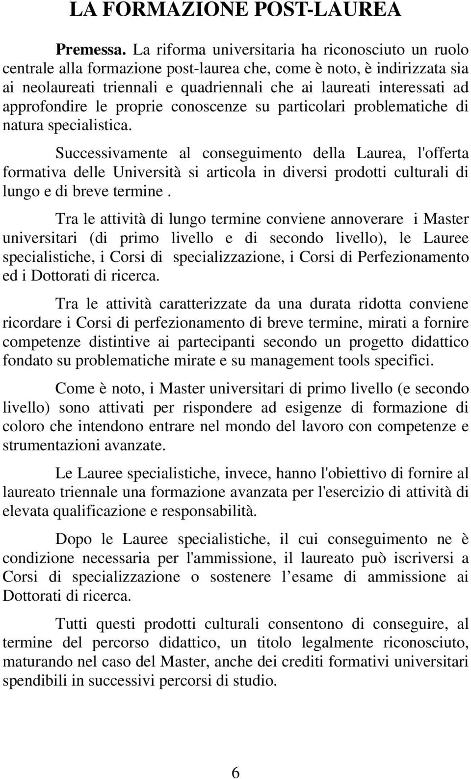 approfondire le proprie conoscenze su particolari problematiche di natura specialistica.