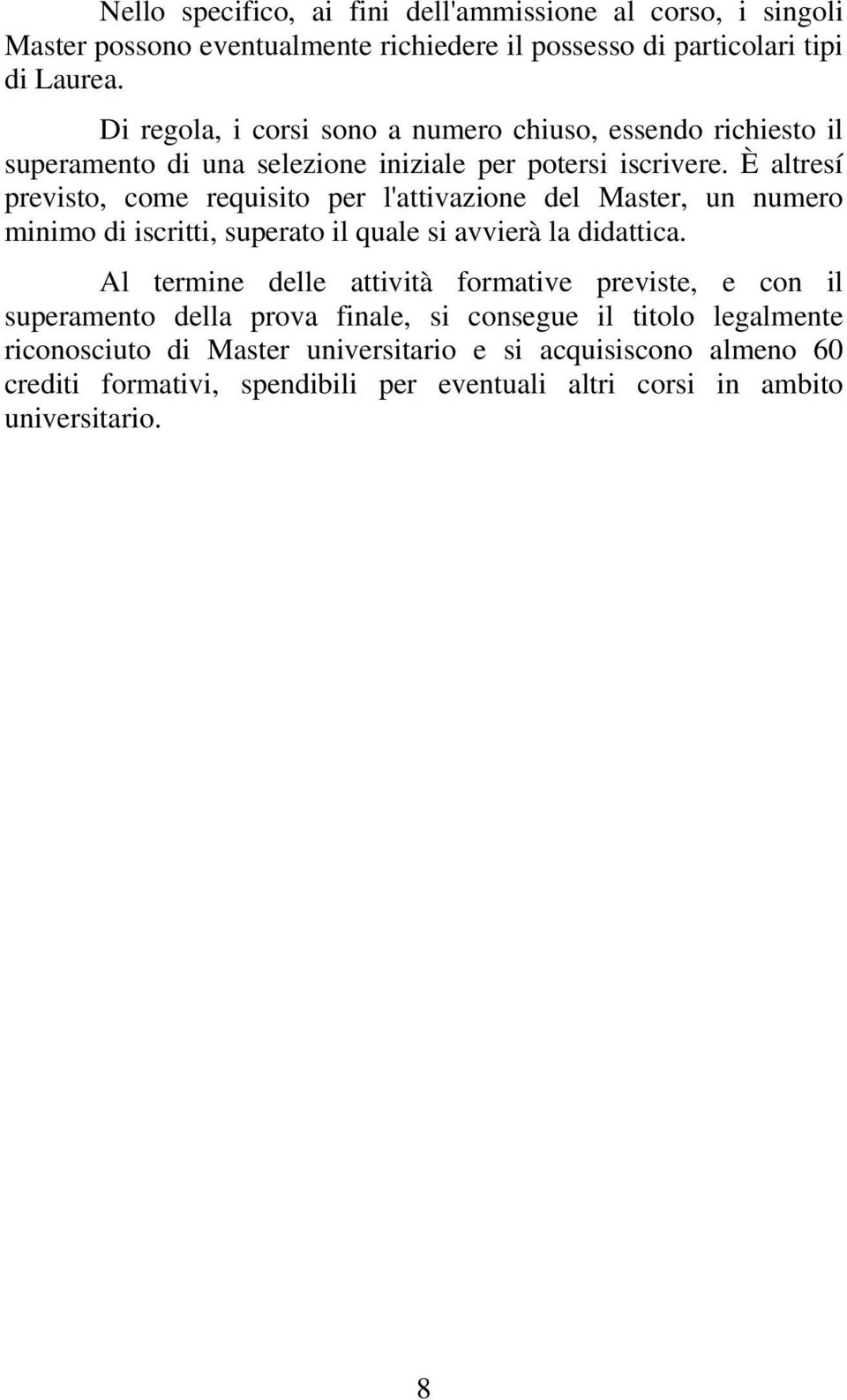 È altresí previsto, come requisito per l'attivazione del Master, un numero minimo di iscritti, superato il quale si avvierà la didattica.