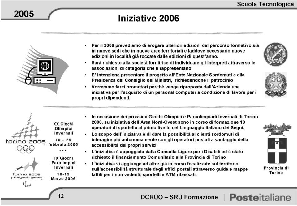 Sarà richiesto alla società fornitrice di individuare gli interpreti attraverso le associazioni di categoria che li rappresentano E intenzione presentare il progetto all Ente Nazionale Sordomuti e