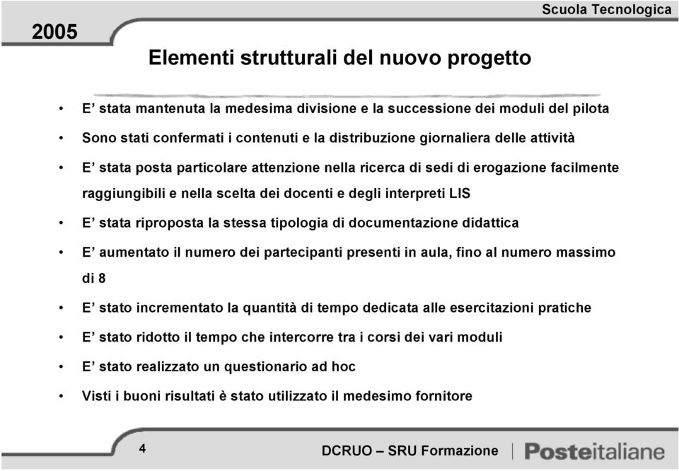 stessa tipologia di documentazione didattica E aumentato il numero dei partecipanti presenti in aula, fino al numero massimo di 8 E stato incrementato la quantità di tempo dedicata alle