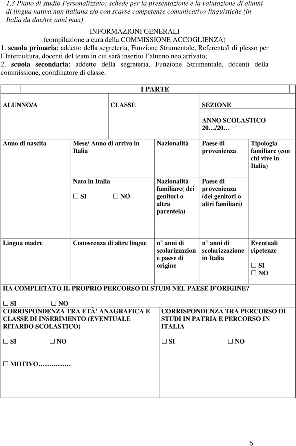 scuola primaria: addetto della segreteria, Funzione Strumentale, Referente/i di plesso per l Intercultura, docenti del team in cui sarà inserito l alunno neo arrivato; 2.