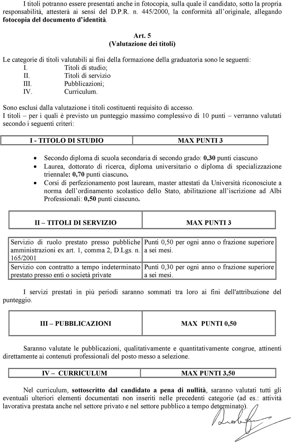 5 (Valutazione dei titoli) Le categorie di titoli valutabili ai fini della formazione della graduatoria sono le seguenti: I. Titoli di studio; II. Titoli di servizio III. Pubblicazioni; IV.