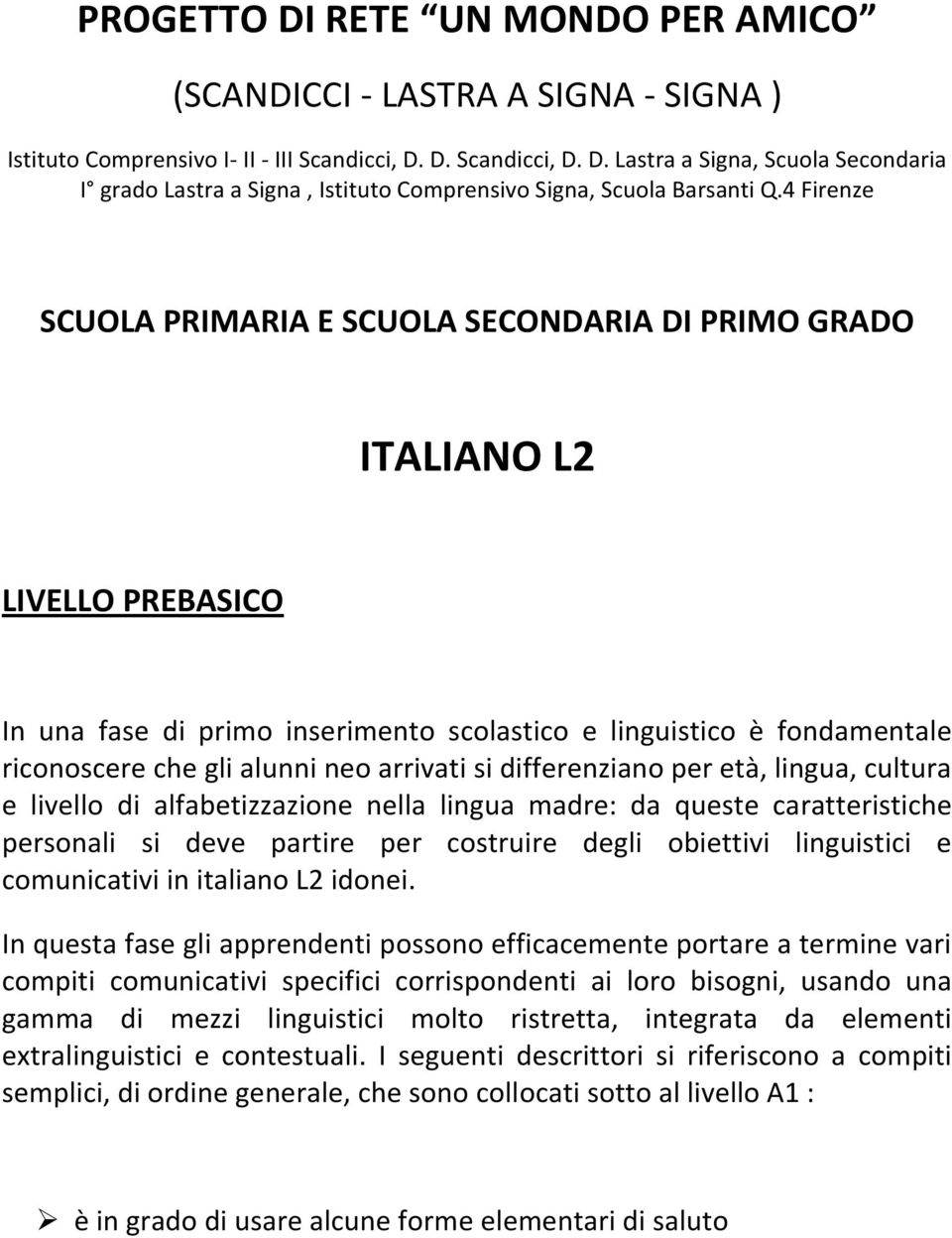 arrivati si differenziano per età, lingua, cultura e livello di alfabetizzazione nella lingua madre: da queste caratteristiche personali si deve partire per costruire degli obiettivi linguistici e