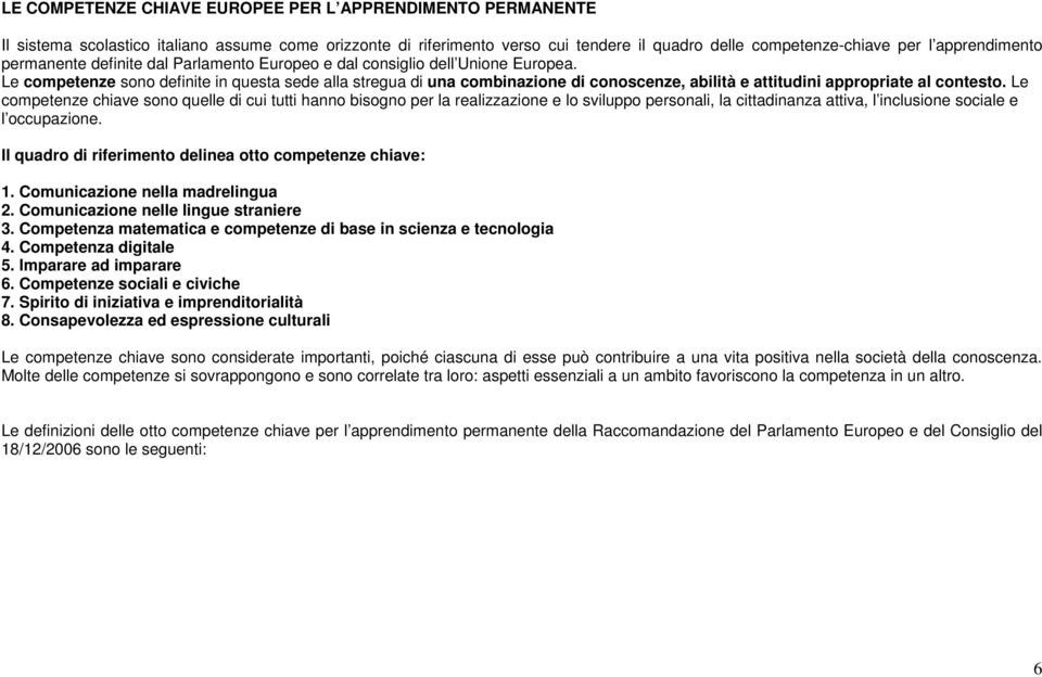 Le competenze sono definite in questa sede alla stregua di una combinazione di conoscenze, abilità e attitudini appropriate al contesto.