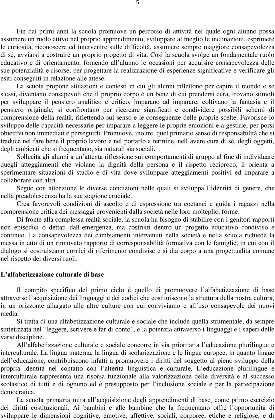 Così la scuola svolge un fondamentale ruolo educativo e di orientamento, fornendo all alunno le occasioni per acquisire consapevolezza delle sue potenzialità e risorse, per progettare la