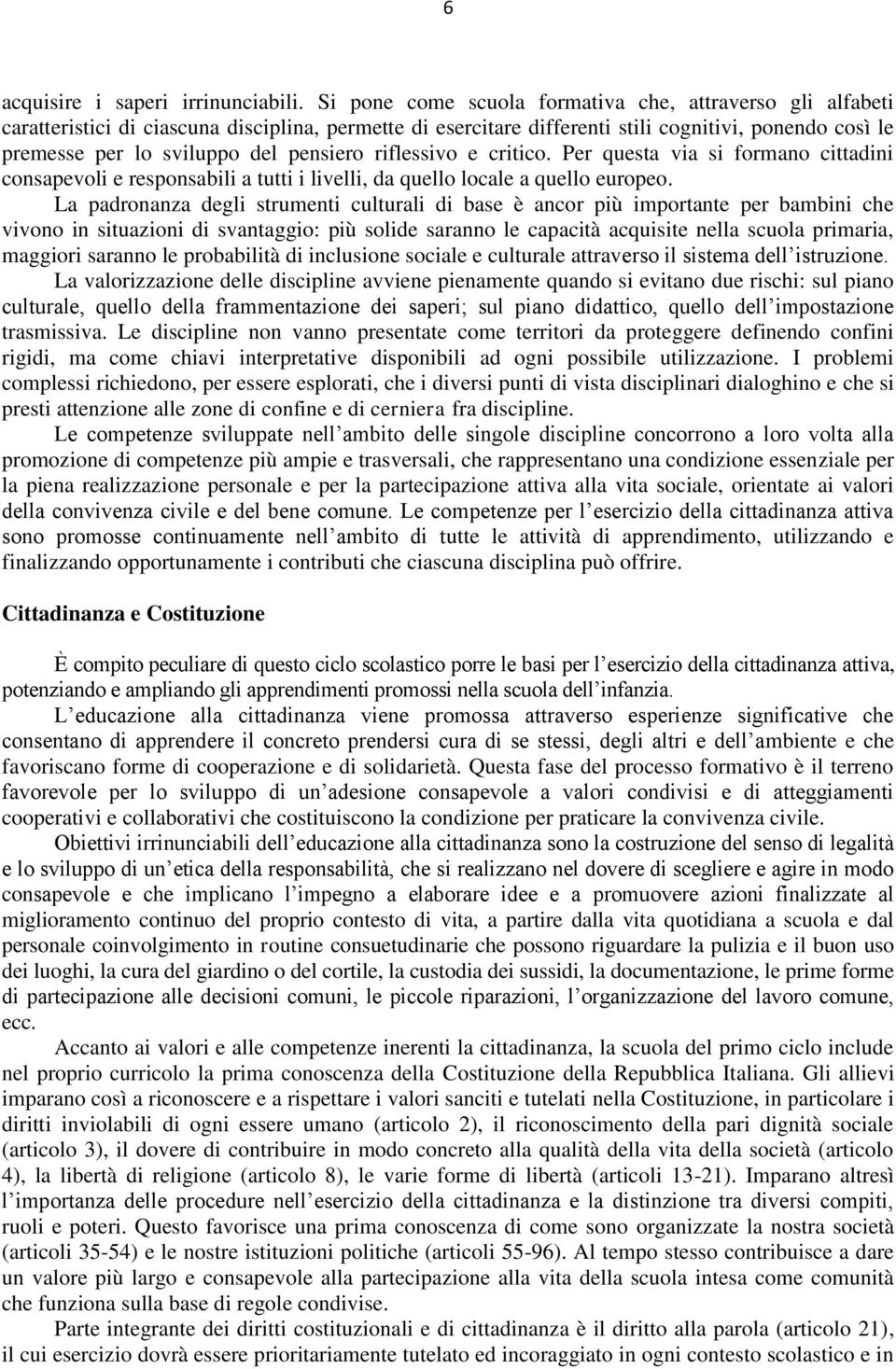 pensiero riflessivo e critico. Per questa via si formano cittadini consapevoli e responsabili a tutti i livelli, da quello locale a quello europeo.