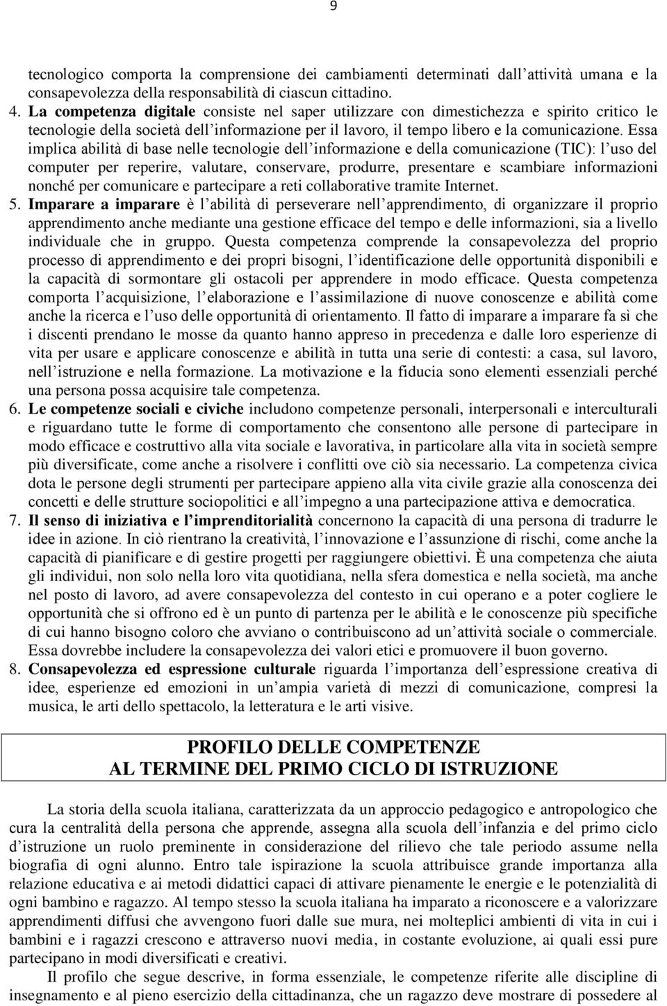 Essa implica abilità di base nelle tecnologie dell informazione e della comunicazione (TIC): l uso del computer per reperire, valutare, conservare, produrre, presentare e scambiare informazioni