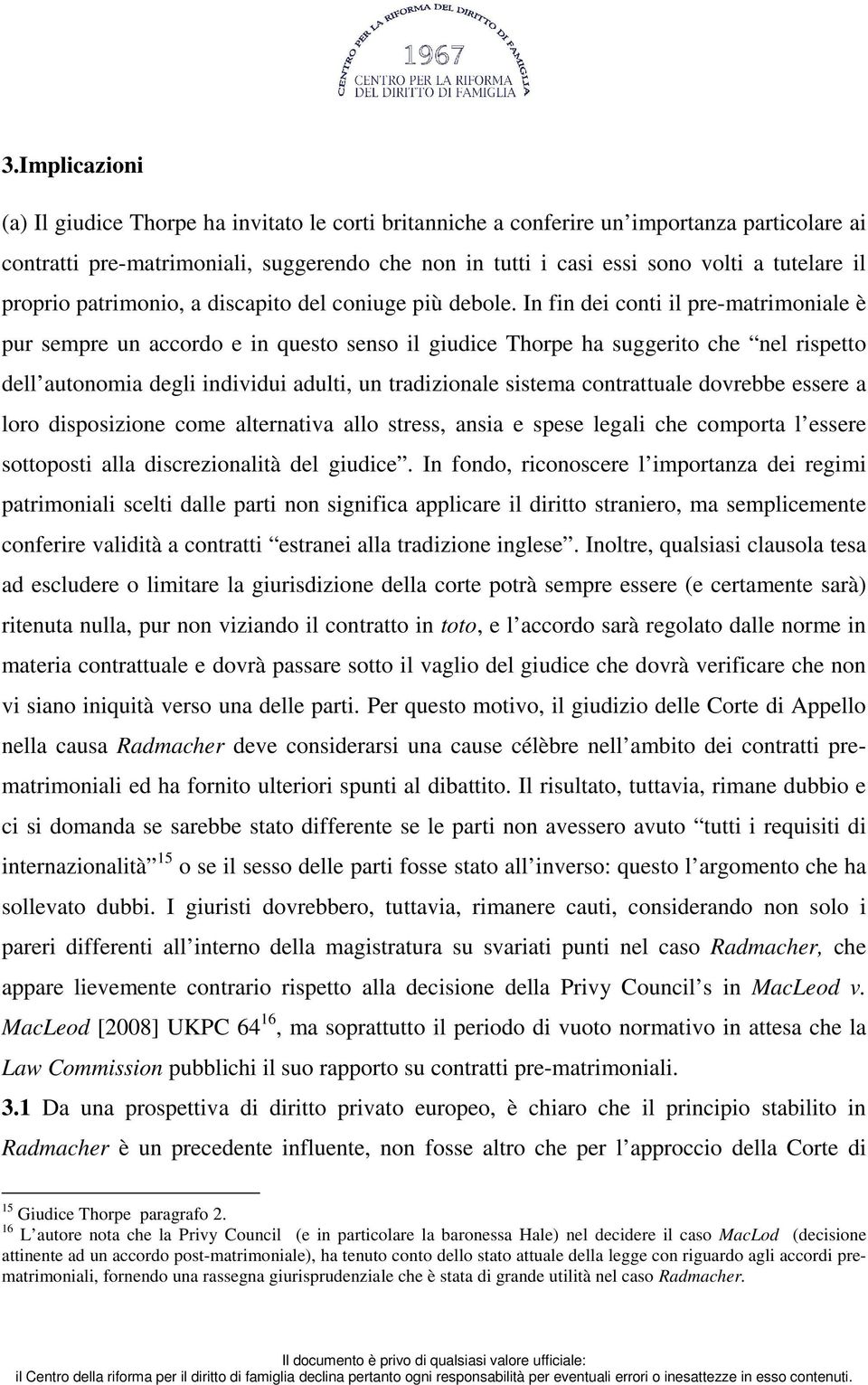 In fin dei conti il pre-matrimoniale è pur sempre un accordo e in questo senso il giudice Thorpe ha suggerito che nel rispetto dell autonomia degli individui adulti, un tradizionale sistema