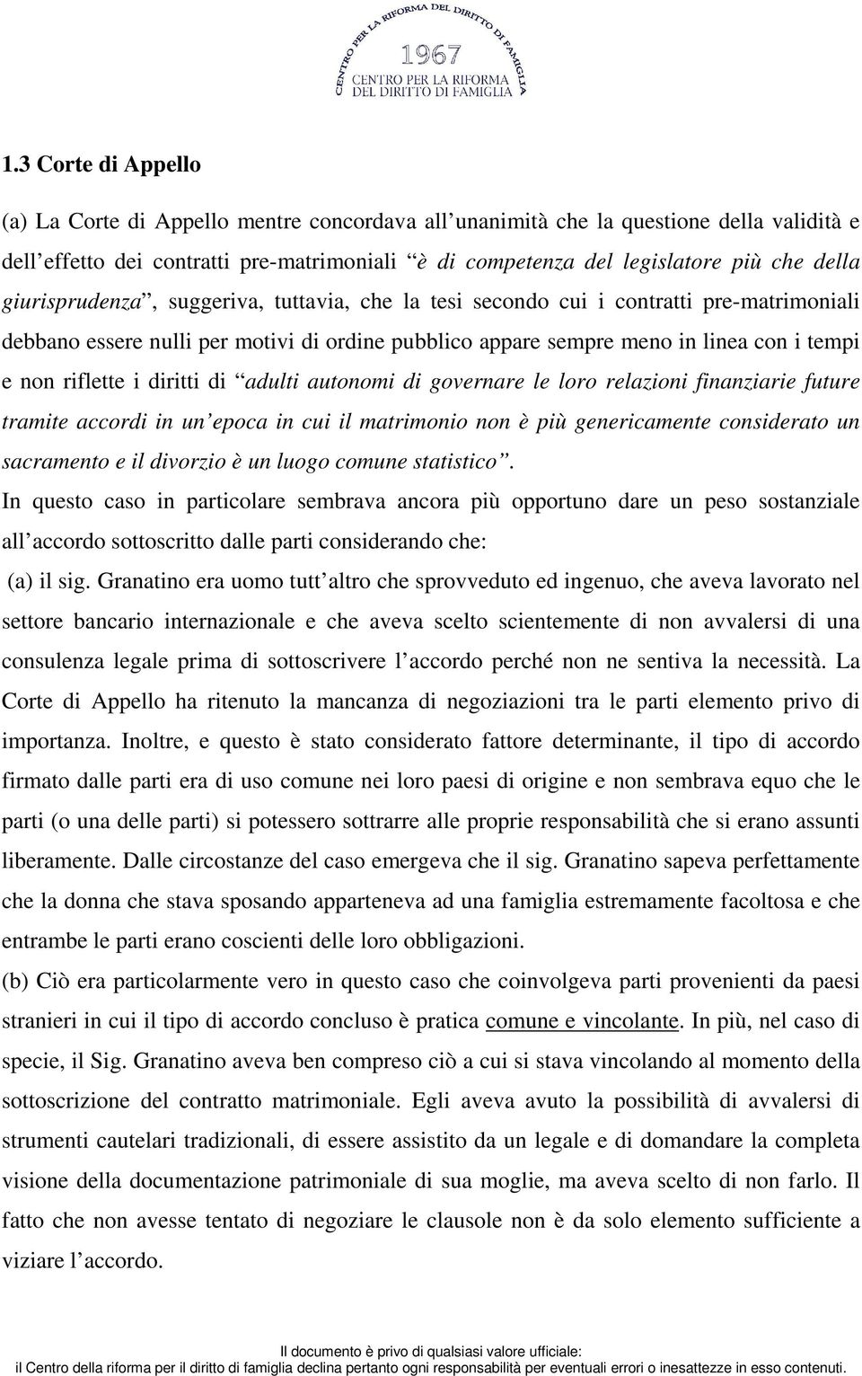 riflette i diritti di adulti autonomi di governare le loro relazioni finanziarie future tramite accordi in un epoca in cui il matrimonio non è più genericamente considerato un sacramento e il