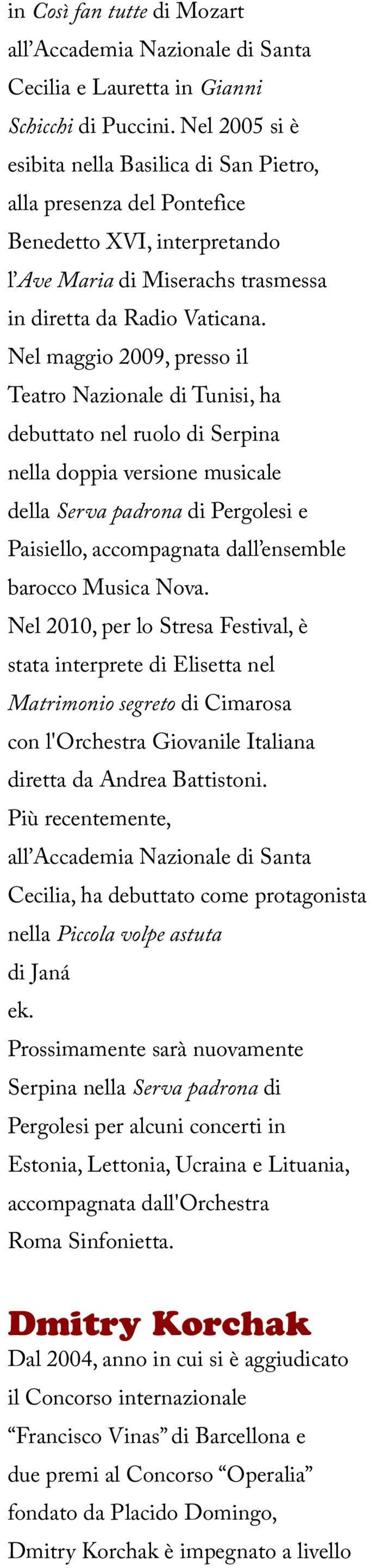 Nel maggio 2009, presso il Teatro Nazionale di Tunisi, ha debuttato nel ruolo di Serpina nella doppia versione musicale della Serva padrona di Pergolesi e Paisiello, accompagnata dall ensemble