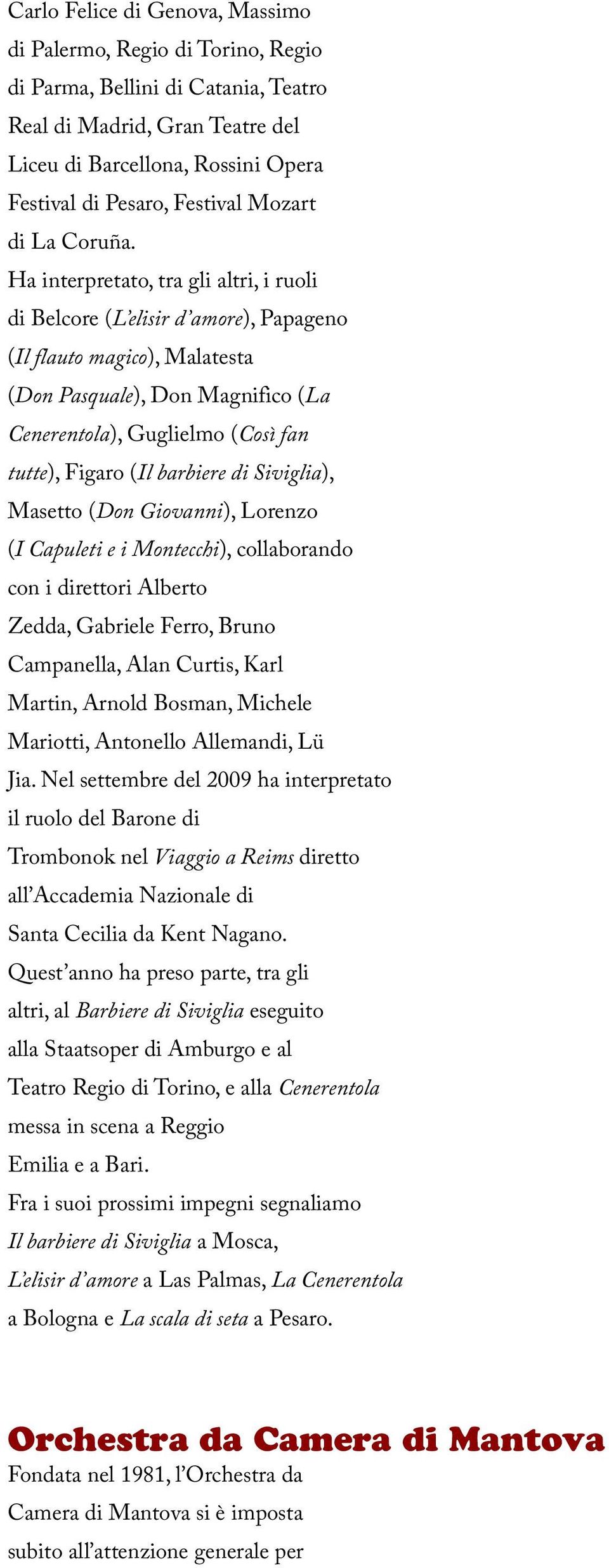 Ha interpretato, tra gli altri, i ruoli di Belcore (L elisir d amore), Papageno (Il flauto magico), Malatesta (Don Pasquale), Don Magnifico (La Cenerentola), Guglielmo (Così fan tutte), Figaro (Il