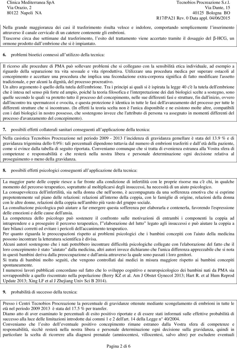 problemi bioetici connessi all utilizzo della tecnica: Il ricorso alle procedure di PMA può sollevare problemi che si collegano con la sensibilità etica individuale, ad esempio a riguardo della