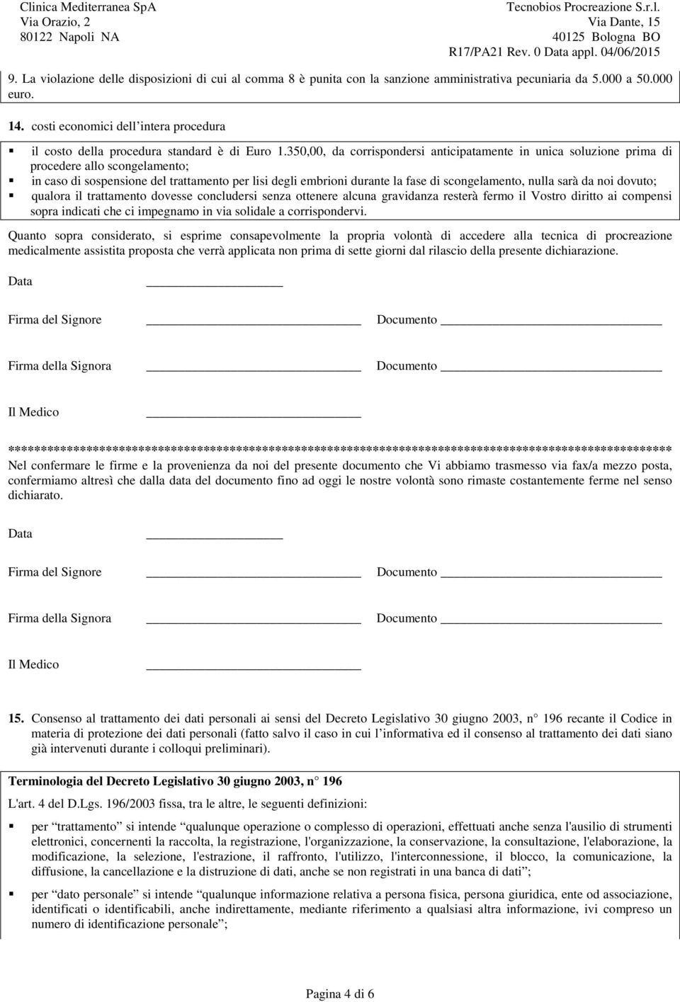 350,00, da corrispondersi anticipatamente in unica soluzione prima di procedere allo scongelamento; in caso di sospensione del trattamento per lisi degli embrioni durante la fase di scongelamento,