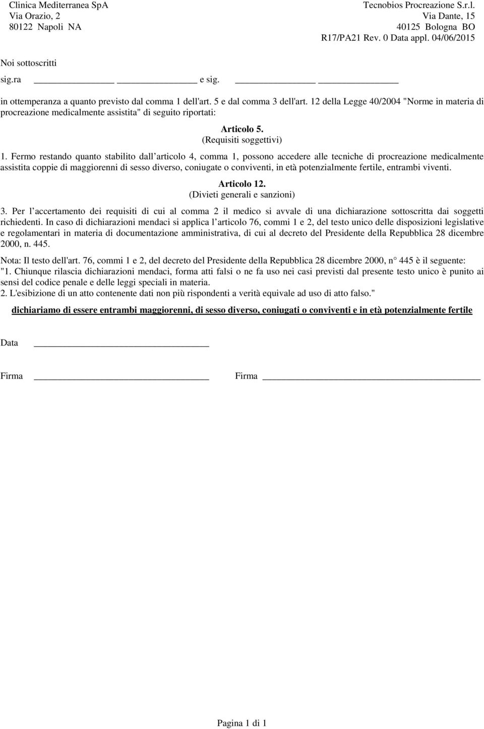 Fermo restando quanto stabilito dall articolo 4, comma 1, possono accedere alle tecniche di procreazione medicalmente assistita coppie di maggiorenni di sesso diverso, coniugate o conviventi, in età