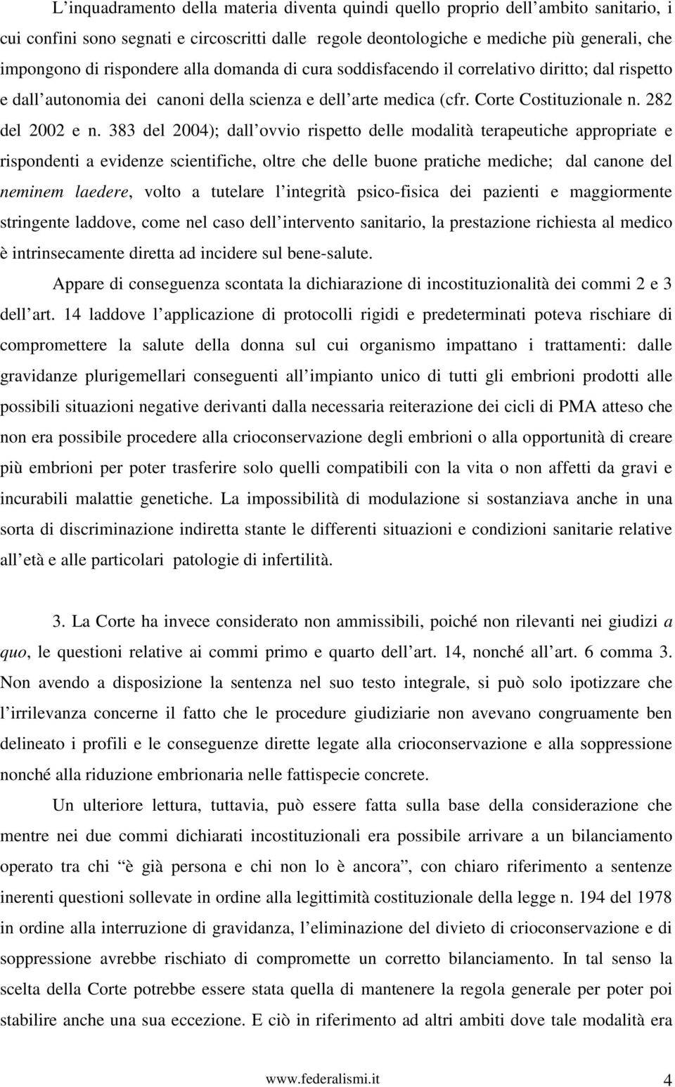 383 del 2004); dall ovvio rispetto delle modalità terapeutiche appropriate e rispondenti a evidenze scientifiche, oltre che delle buone pratiche mediche; dal canone del neminem laedere, volto a