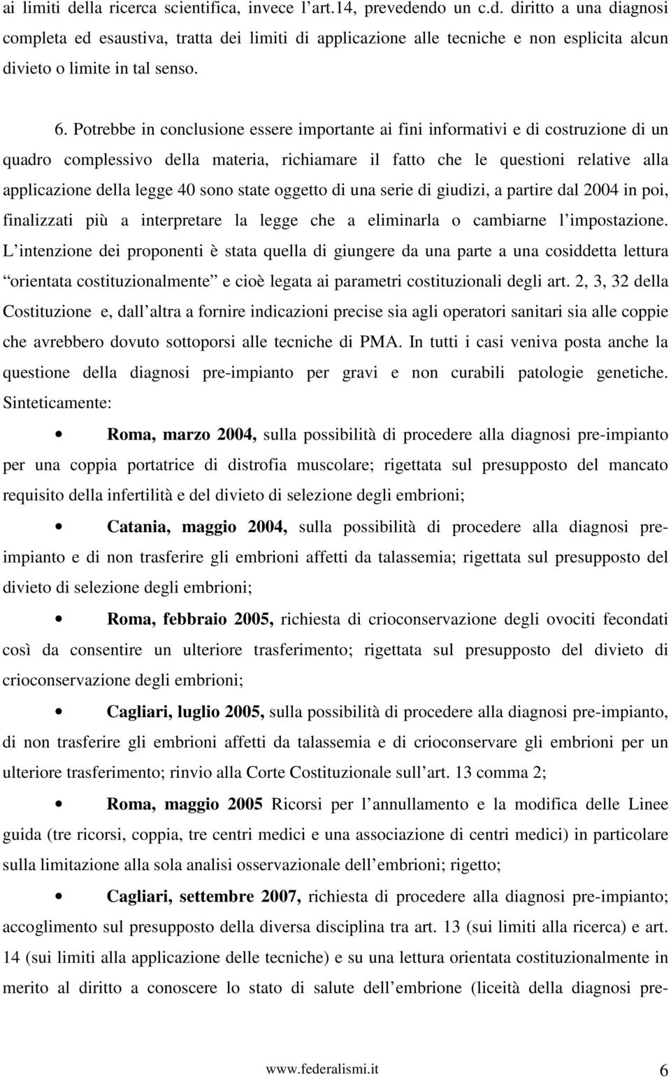 40 sono state oggetto di una serie di giudizi, a partire dal 2004 in poi, finalizzati più a interpretare la legge che a eliminarla o cambiarne l impostazione.