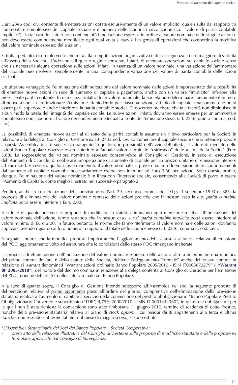 In tal caso lo statuto non contiene più l indicazione espressa in ordine al valore nominale delle singole azioni e non deve essere continuamente modificato ogni qual volta si ravvisi l esigenza di