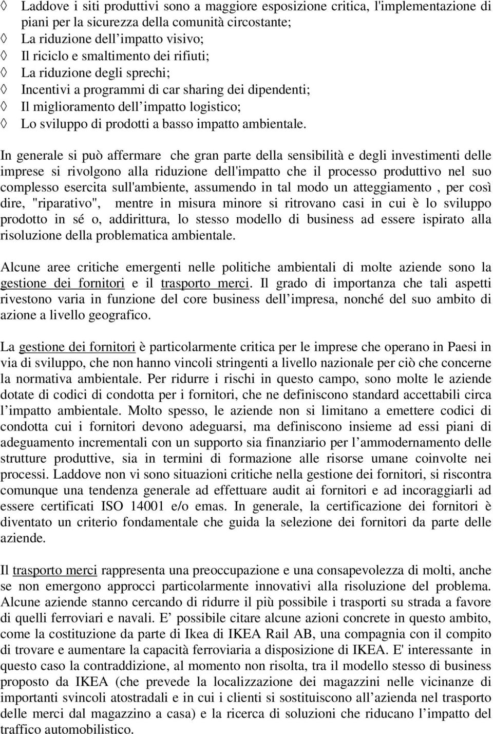 In generale si può affermare che gran parte della sensibilità e degli investimenti delle imprese si rivolgono alla riduzione dell'impatto che il processo produttivo nel suo complesso esercita