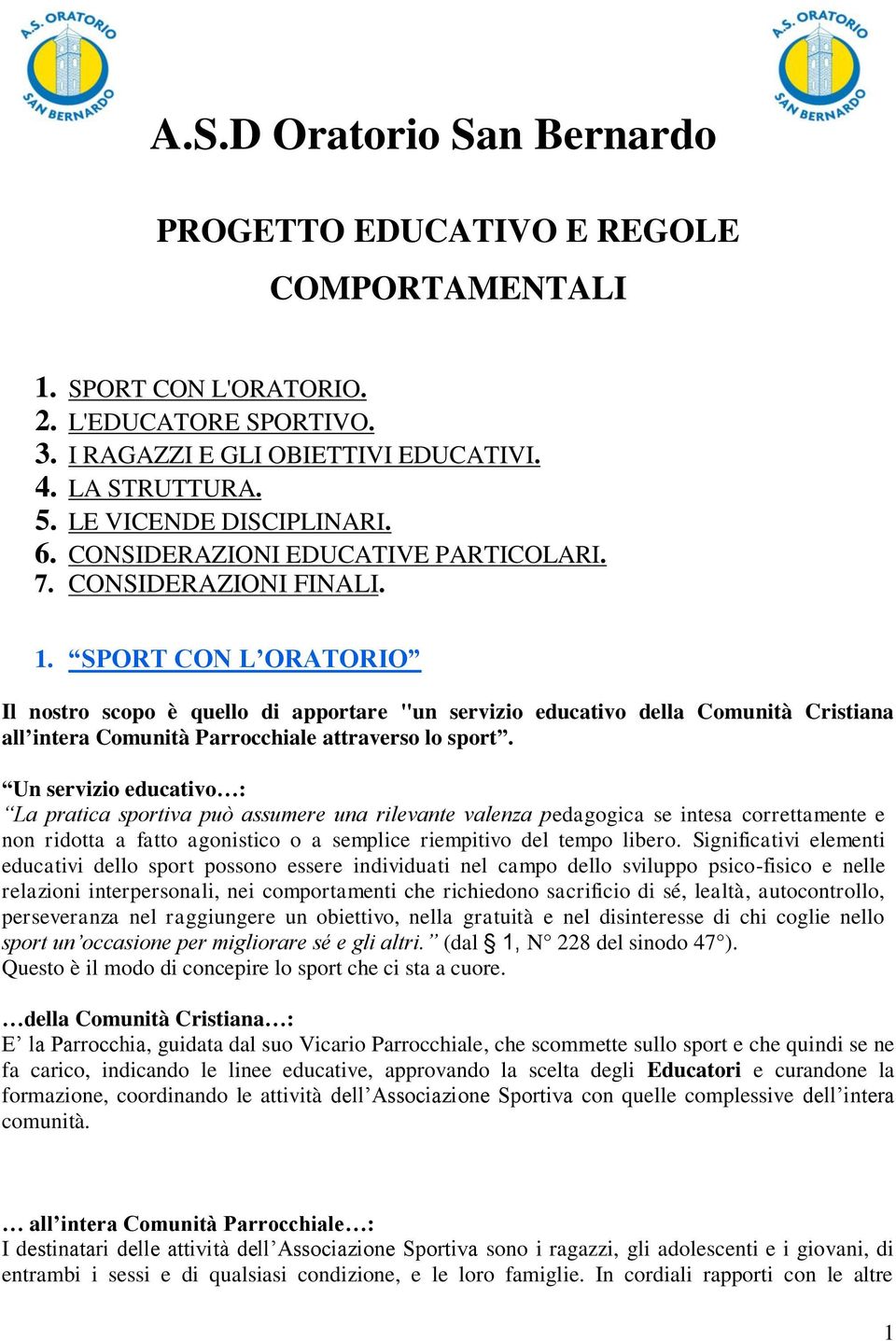 SPORT CON L ORATORIO Il nostro scopo è quello di apportare "un servizio educativo della Comunità Cristiana all intera Comunità Parrocchiale attraverso lo sport.