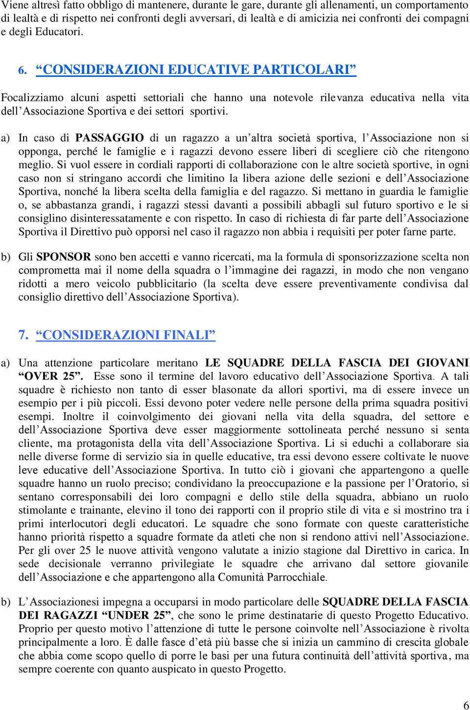 CONSIDERAZIONI EDUCATIVE PARTICOLARI Focalizziamo alcuni aspetti settoriali che hanno una notevole rilevanza educativa nella vita dell Associazione Sportiva e dei settori sportivi.