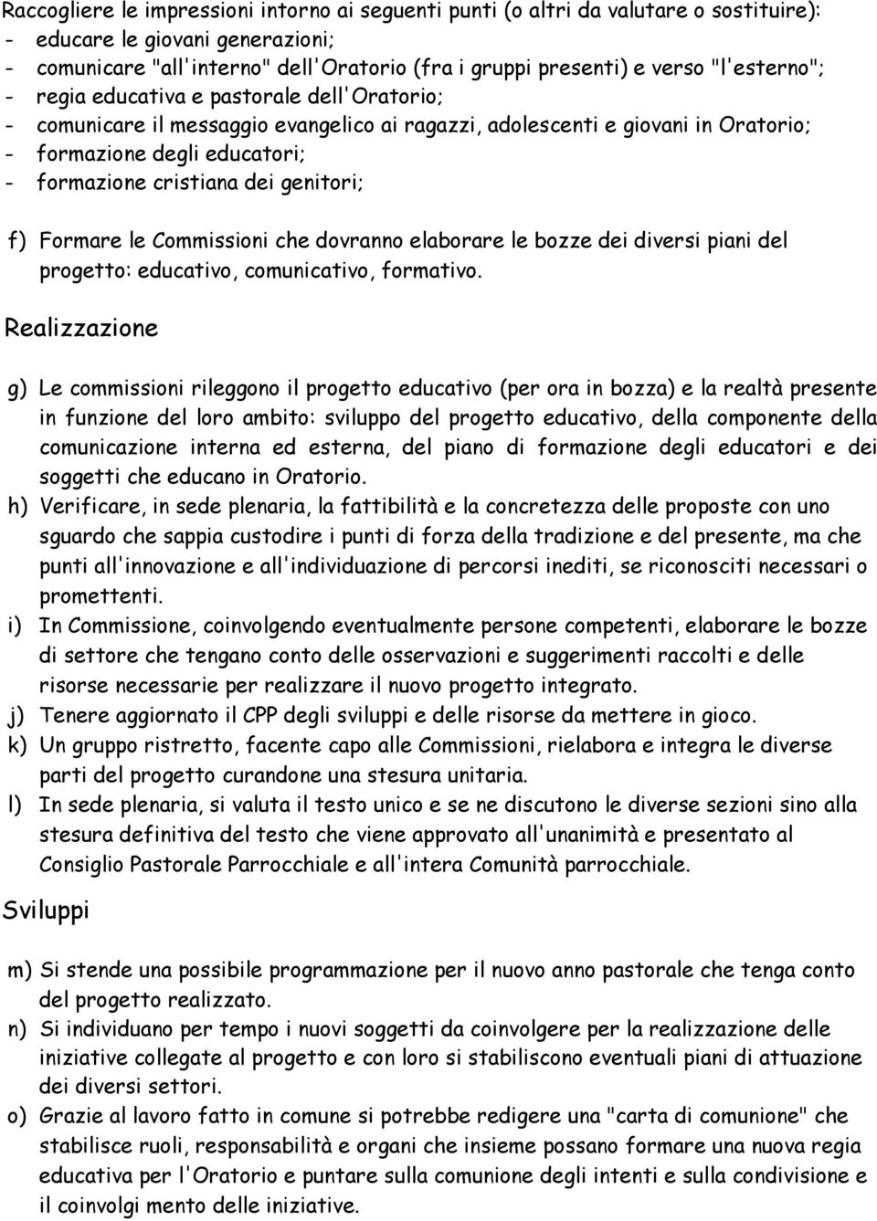 genitori; f) Formare le Commissioni che dovranno elaborare le bozze dei diversi piani del progetto: educativo, comunicativo, formativo.