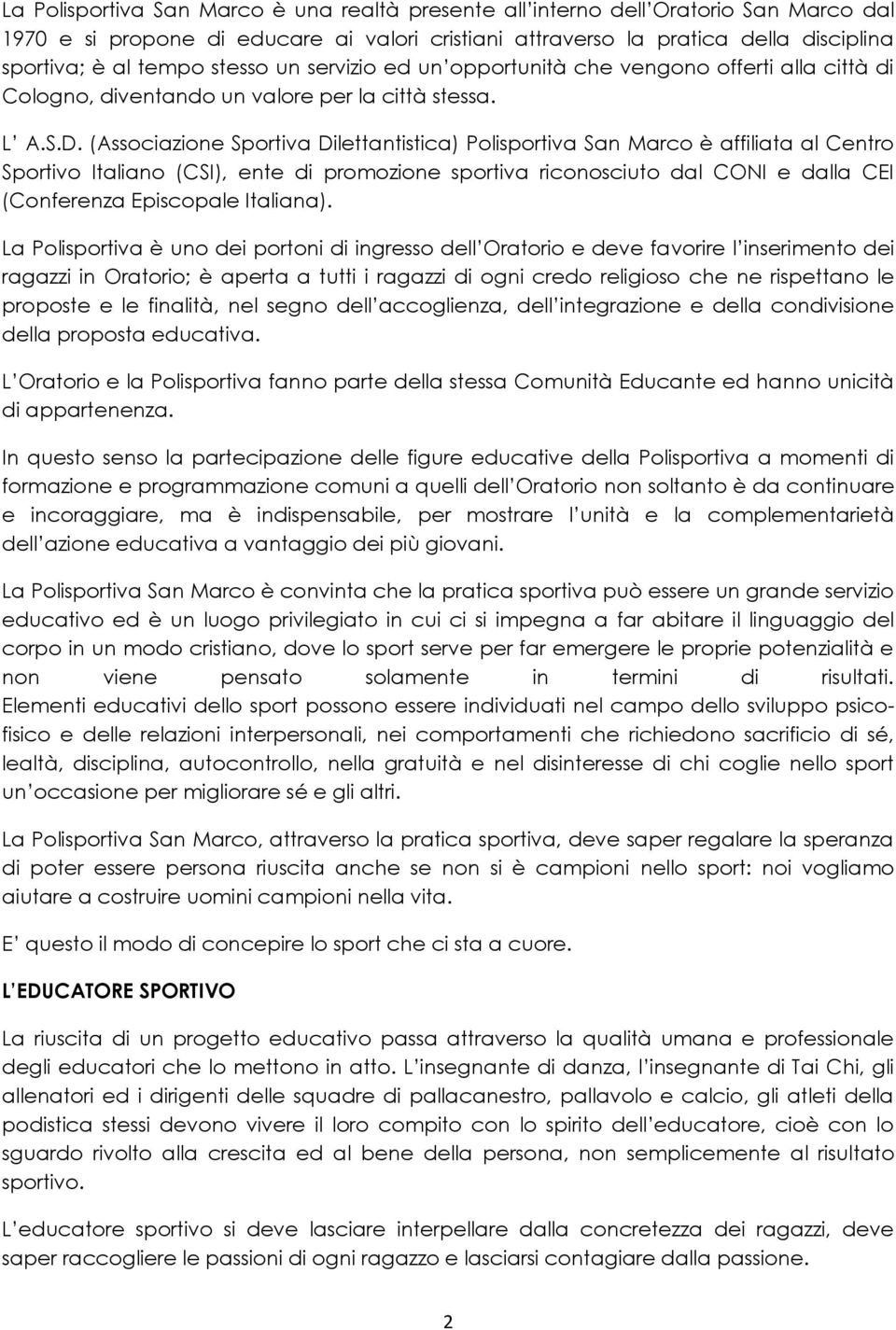 (Associazione Sportiva Dilettantistica) Polisportiva San Marco è affiliata al Centro Sportivo Italiano (CSI), ente di promozione sportiva riconosciuto dal CONI e dalla CEI (Conferenza Episcopale