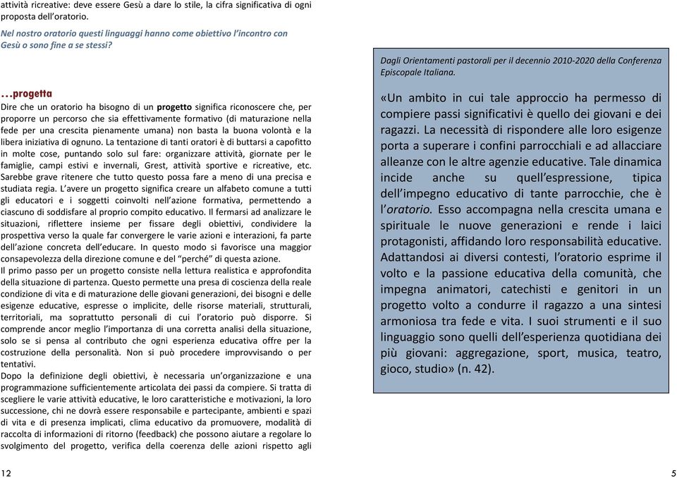 progetta Dire che un oratorio ha bisogno di un progetto significa riconoscere che, per proporre un percorso che sia effettivamente formativo (di maturazione nella fede per una crescita pienamente