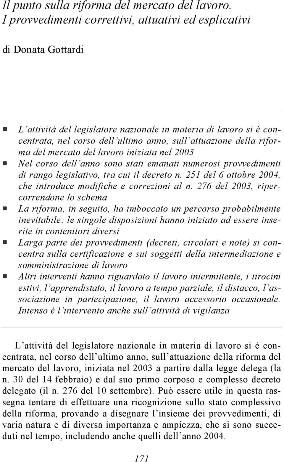 riforma del mercato del lavoro iniziata nel 2003 Nel corso dell anno sono stati emanati numerosi provvedimenti di rango legislativo, tra cui il decreto n.