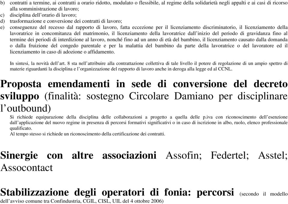 lavoratrice in concomitanza del matrimonio, il licenziamento della lavoratrice dall inizio del periodo di gravidanza fino al termine dei periodi di interdizione al lavoro, nonché fino ad un anno di