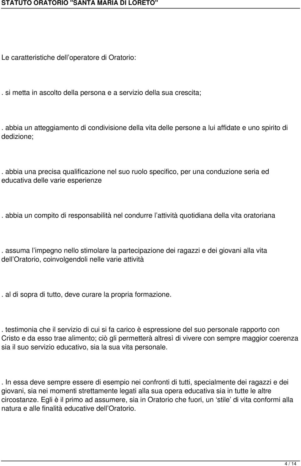 abbia una precisa qualificazione nel suo ruolo specifico, per una conduzione seria ed educativa delle varie esperienze.