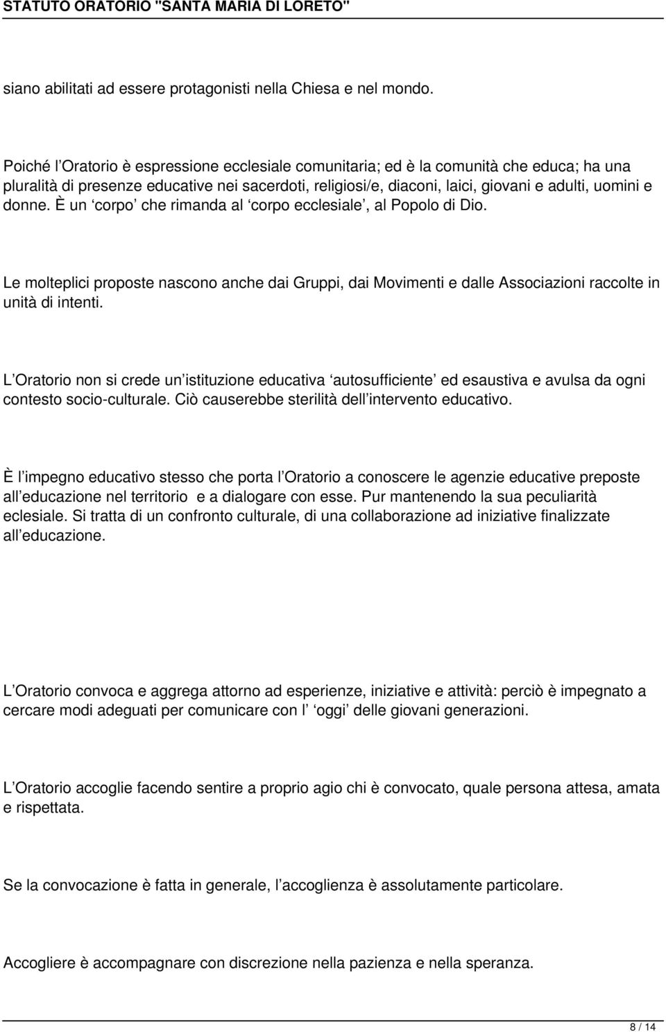 È un corpo che rimanda al corpo ecclesiale, al Popolo di Dio. Le molteplici proposte nascono anche dai Gruppi, dai Movimenti e dalle Associazioni raccolte in unità di intenti.