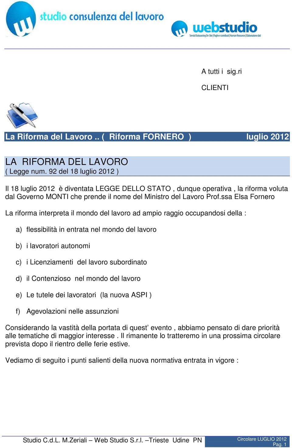 ssa Elsa Fornero La riforma interpreta il mondo del lavoro ad ampio raggio occupandosi della : a) flessibilità in entrata nel mondo del lavoro b) i lavoratori autonomi c) i Licenziamenti del lavoro