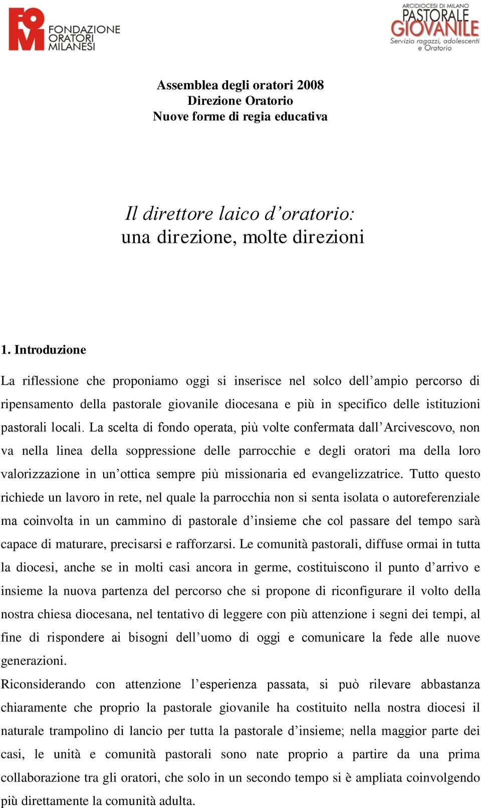 La scelta di fondo operata, più volte confermata dall Arcivescovo, non va nella linea della soppressione delle parrocchie e degli oratori ma della loro valorizzazione in un ottica sempre più