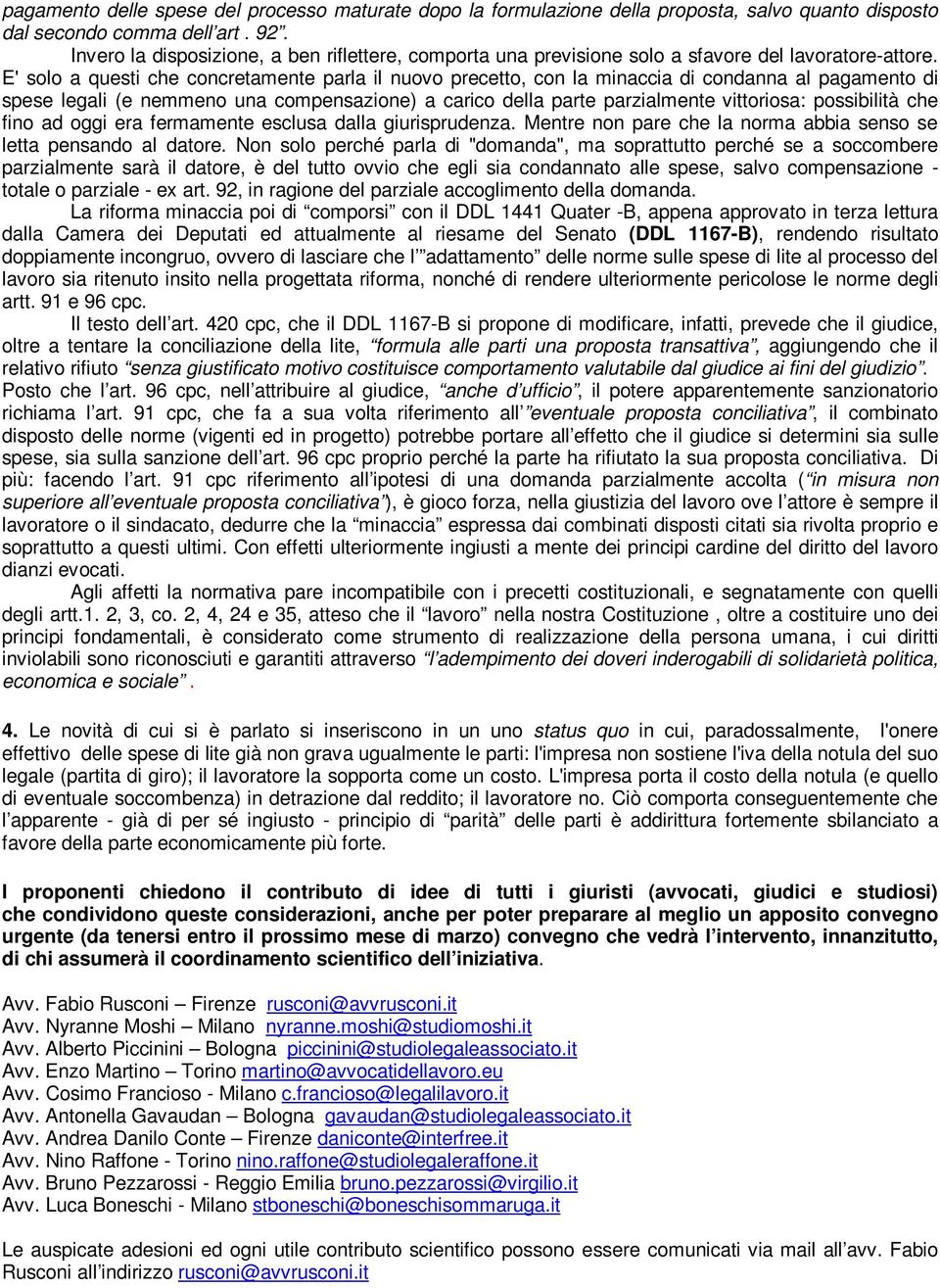 E' solo a questi che concretamente parla il nuovo precetto, con la minaccia di condanna al pagamento di spese legali (e nemmeno una compensazione) a carico della parte parzialmente vittoriosa: