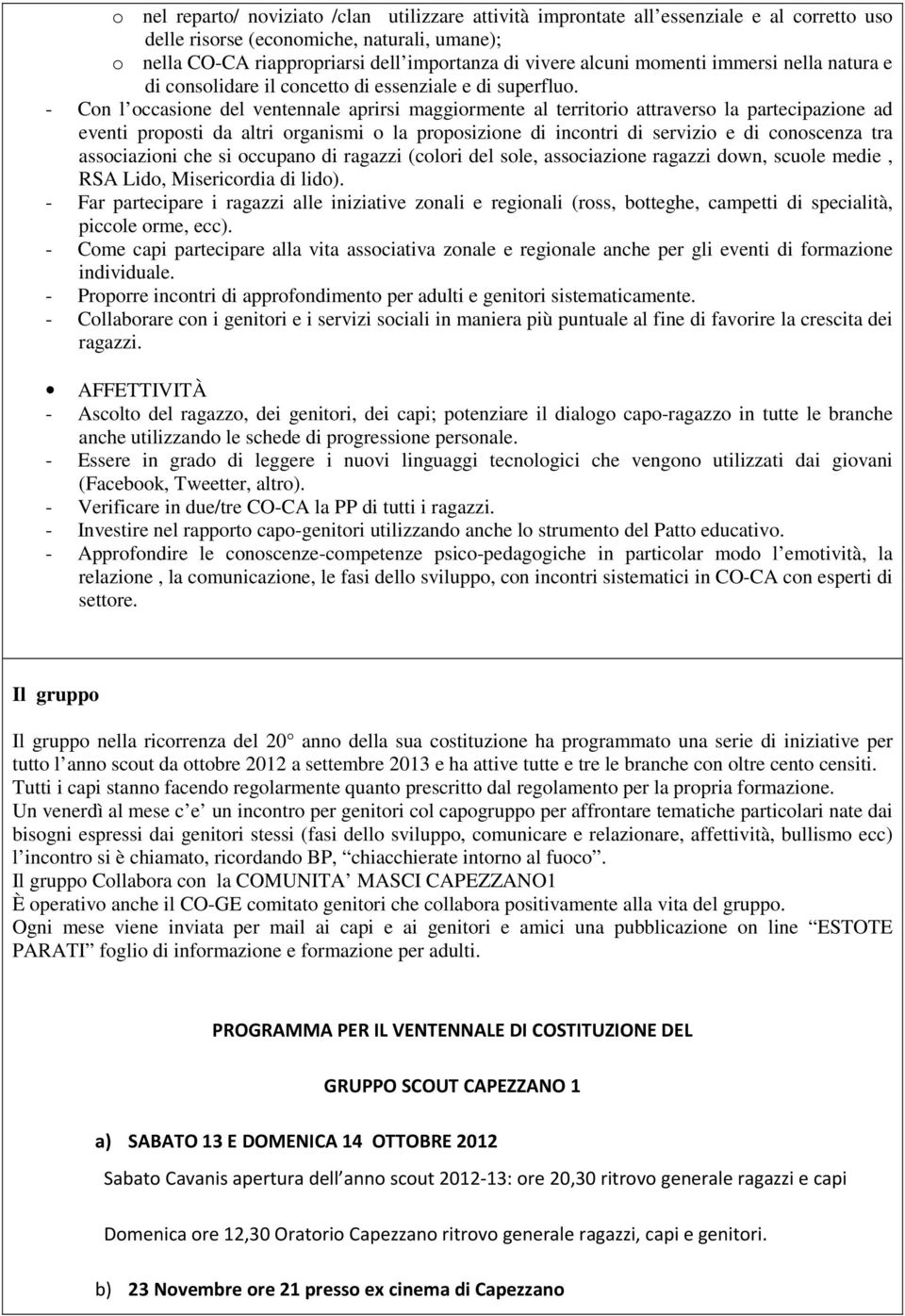 - Con l occasione del ventennale aprirsi maggiormente al territorio attraverso la partecipazione ad eventi proposti da altri organismi o la proposizione di incontri di servizio e di conoscenza tra