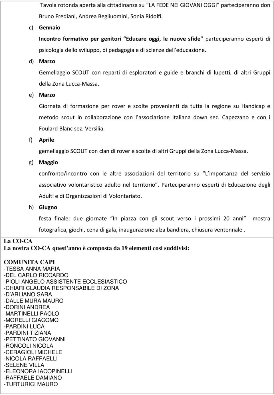 d) Marzo Gemellaggio SCOUT con reparti di esploratori e guide e branchi di lupetti, di altri Gruppi della Zona Lucca-Massa.